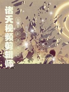 诸天视频剪辑师：我靠剧透赚钱